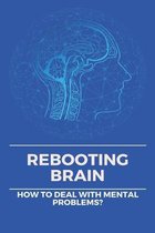 Rebooting Brain: How To Deal With Mental Problems?