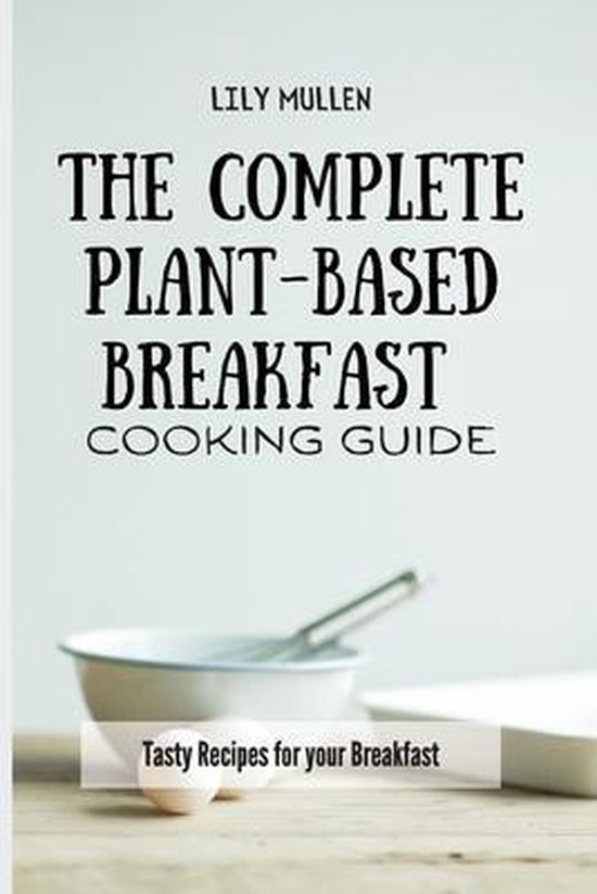 The Complete Plant-Based Breakfast Cooking Guide - cover