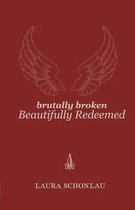 Brutally Broken Beautifully Redeemed