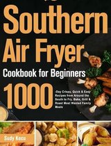 Southern Air Fryer Cookbook for Beginners: 1000-Day Crispy, Quick & Easy Recipes from Around the South to Fry, Bake, Grill & Roast Most Wanted Family