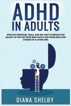 ADHD in Adults Effective Strategies, Skills, And Self-Help to Improve the Quality of Life for Those Who Have It and Those Who Take Charge of a Loved One.