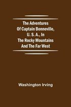 The Adventures of Captain Bonneville, U. S. A., in the Rocky Mountains and the Far West