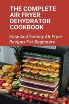 The Complete Air Fryer Dehydrator Cookbook