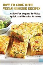 How To Cook With Vegan Freezer Recipes: Guide For Vegans To Make Quick And Healthy At Home