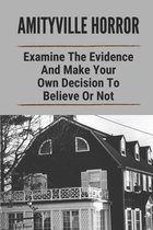 Amityville Horror: Examine The Evidence And Make Your Own Decision To Believe Or Not
