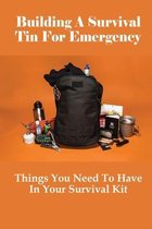 Building A Survival Tin For Emergency: Things You Need To Have In Your Survival Kit