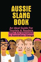 Aussie Slang Book: An Ideal Guide For Tourists & Readers Who Are Interested In Australian Slangs