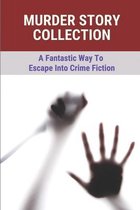 Murder Story Collection: A Fantastic Way To Escape Into Crime Fiction