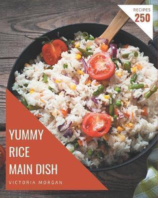 250 Yummy Rice Main Dish Recipes, Victoria 9798689804620
