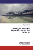 The Origin, End and Reproduction of the Universe
