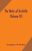 The works of Aristotle (Volume III)