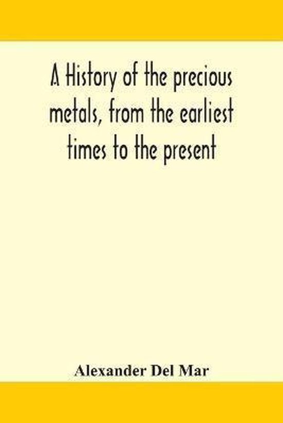 A History Of The Precious Metals, From The Earliest Times To ... - cover