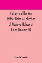 Cathay and the Way Thither Being A Collection of Medieval Notices of China (Volume IV)