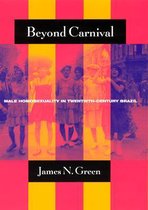 Beyond Carnival - Male Homosexuality in Twentieth- Century Brazil