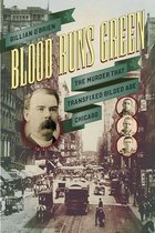 Blood Runs Green - The Murder That Transfixed Gilded Age Chicago