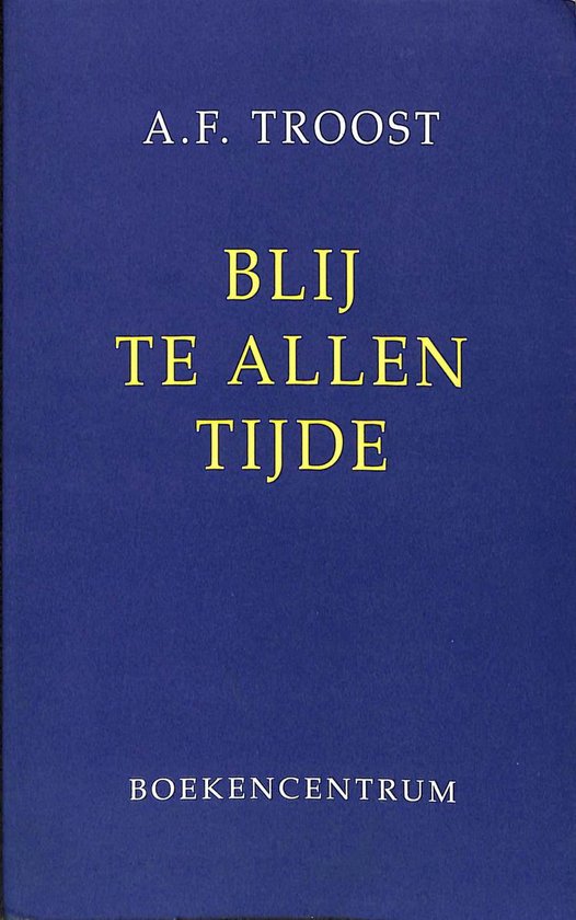 Blij Te Allen Tijde, A.F. Troost 9789023915683 Boeken Blij Te Allen Tijde, A.F. Troost 9789023915683 Boeken