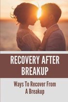 Recovery After Breakup: Ways To Recover From A Breakup