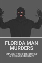 Florida Man Murders: Explore True Crime Stories In The Sunshine State