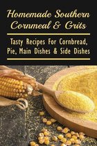 Homemade Southern Cornmeal & Grits: Tasty Recipes For Cornbread, Pie, Main Dishes & Side Dishes