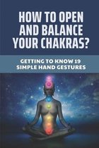 How To Open And Balance Your Chakras?: Getting To Know 19 Simple Hand Gestures