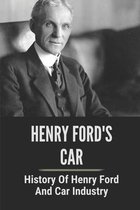 Henry Ford's Car: History Of Henry Ford And Car Industry