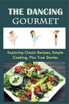 The Dancing Gourmet: Exploring Classic Recipes, Simple Cooking, Plus True Stories