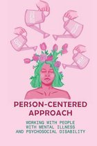 Person-Centered Approach: Working With People With Mental Illness And Psychosocial Disability