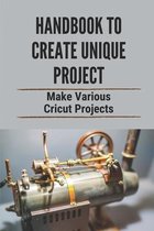 Handbook To Create Unique Project: Make Various Cricut Projects