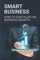 Smart Business: How To Capitalize On Business Growth