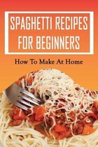 Spaghetti Recipes For Beginners: How To Make At Home