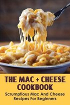 The Mac + Cheese Cookbook: Scrumptious Mac And Cheese Recipes For Beginners