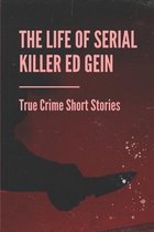 The Life Of Serial Killer Ed Gein: True Crime Short Stories