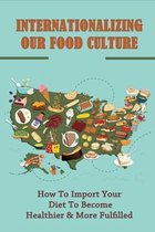 Internationalizing Our Food Culture: How To Import Your Diet To Become Healthier & More Fulfilled