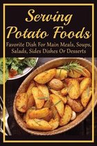 Serving Potato Foods: Favorite Dish For Main Meals, Soups, Salads, Sides Dishes Or Desserts