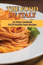 The Food Of Italy: An Italian Cookbook Full Of Healthy Pasta Recipes