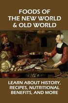 Foods Of The New World & Old World: Learn About History, Recipes, Nutritional Benefits, And More