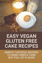 Easy Vegan Gluten Free Cake Recipes: Simple Tasteful Recipes To Make Simple Cake But Full Of Flavor