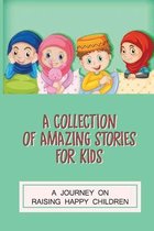 A Collection Of Amazing Stories For Kids: A Journey On Raising Happy Children