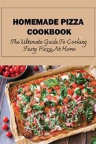 Homemade Pizza Cookbook: The Ultimate Guide To Cooking Tasty Pizza At Home