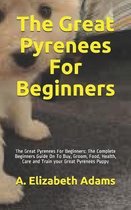 The Great Pyrenees For Beginners: The Great Pyrenees For Beginners