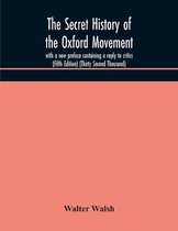 The secret history of the Oxford Movement, with a new preface containing a reply to critics (Fifth Edition) (Thirty Second Thousand)