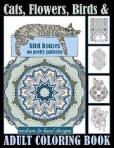 Cats, Flowers, Birds & Bird Houses On Pretty Patterns Medium To Hard Designs Adult Coloring Book