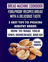 Bread Machine Cookbook: Foolproof Recipes Bread With A Delicious Taste: 5 Easy Tips To Picking Healthy Bread