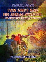 Classics To Go - Tom Swift and His Aerial Warship, or, The Naval Terror of the Seas