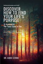 Feeling Lost, Empty and Tired? Discover How to Find Your Life’s Purpose & Accomplish the Tasks Given to You: Overcoming Struggles & Finding Fulfillment in a Right Place