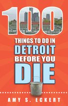 100 Things to Do Before You Die - 100 Things to Do in Detroit Before You Die