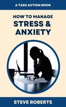 Take Action - How To Manage Stress & Anxiety