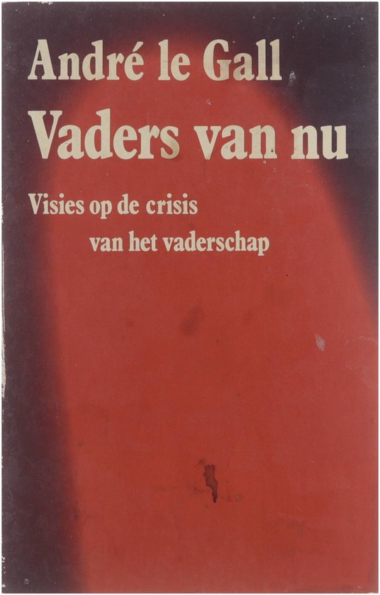 Vaders van nu visies op de crisis van het vaderschap, André, Le Gall Vaders van nu visies op de crisis van het vaderschap, André, Le Gall