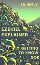 Bible Studies - Ezekiel Explained - Getting to Know God