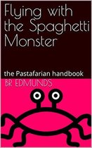 Flying With the Spaghetti Monster; the Pastafarian Handbook